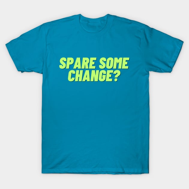 Spare some change? A design for the people in need of spare change. T-Shirt by C-Dogg